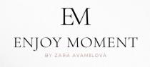 ENJOY MOMENT, BY ZARA AVAMILOVA