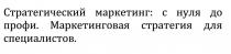 Стратегический маркетинг: с нуля до профи. Маркетинговая стратегия для специалистов.