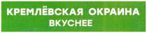 КРЕМЛЁВСКАЯ ОКРАИНА ВКУСНЕЕ