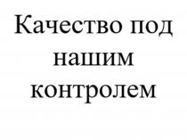 Качество под нашим контролем