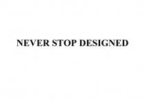 NEVER STOP DESIGNED