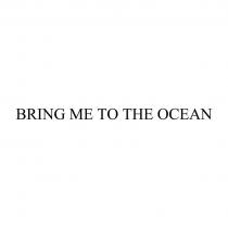 bring me to the ocean