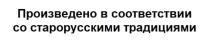 Произведено в соответствии со старорусскими традициями