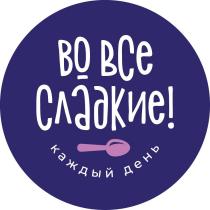 ВО ВСЕ СЛАДКИЕ! каждый день