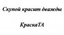 СКУПОЙ КРАСИТ ДВАЖДЫ КРАСКАТА