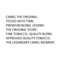 CAMEL THE ORIGINAL. TESTED WITH TIME. PREMIUM BLEND. LEGEND. THE ORIGINAL STORY. FINE TOBACCO. QUALITY BLEND. APPROVED QUALITY TOBACCO. THE LEGENDARY CAMEL MOMENT.