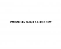 IMMUNOGEN TARGET A BETTER NOW