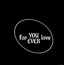 FOR YOU EVER LOVE