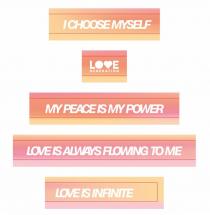 I CHOOSE MYSELF LOVE GENERATION MY PEACE IS POWER LOVE IS ALWAYS FLOWING TO ME LOVE IS INFINITE