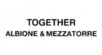 TOGETHER ALBIONE & MEZZATORRE