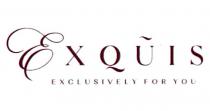 EXQUIS EXCLUSIVELY FOR YOU