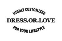 HIGHLY CUSTOMIZED FOR YOUR LIFESTYLE; DRESS.OR.LOVE