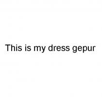 This is my dress gepur