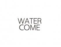 WATER COME