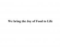 We bring the Joy of Food to Life