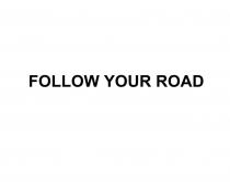 FOLLOW YOUR ROAD