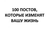 100 ПОСТОВ, КОТОРЫЕ ИЗМЕНЯТ ВАШУ ЖИЗНЬ