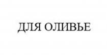 Заявлено словесное обозначение «ДЛЯ ОЛИВЬЕ», выполненное прописными буквами кириллического алфавита. В отношении заявленных товаров обозначение является фантазийным