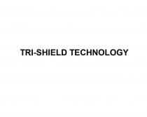 TRI-SHIELD TECHNOLOGY
