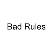 Bad Rules