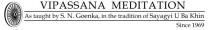 VIPASSANA MEDITATION / As taught by S.N. Goenka, in the tradition of Sayagyi U Ba Khin / Since 1969