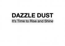 DAZZLE DUST It’s Time to Rise and Shine