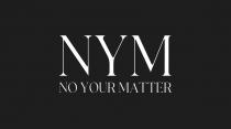 NYM NO YOUR MATTER