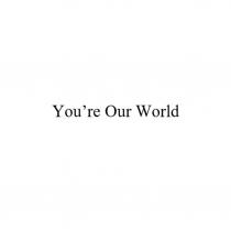 You're Our World