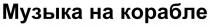 Музыка на корабле