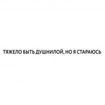 ТЯЖЕЛО БЫТЬ ДУШНИЛОЙ, НО Я СТАРАЮСЬ