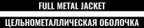 FULL METAL JACKET ЦЕЛЬНОМЕТАЛЛИЧЕСКАЯ ОБОЛОЧКА