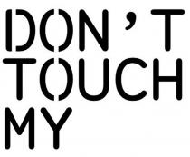 DONT TOUCH MY