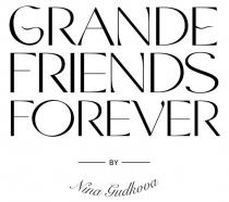 GRANDE FRIENDS FOREVER BY NINA GUDKOVA