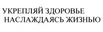 УКРЕПЛЯЙ ЗДОРОВЬЕ НАСЛАЖДАЯСЬ ЖИЗНЬЮ