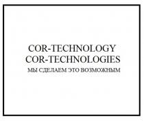 COR-TECHNOLOGY COR-TECHNOLOGIES МЫ СДЕЛАЕМ ЭТО ВОЗМОЖНЫМ