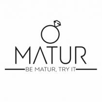 MATUR BE MATUR TRY IT