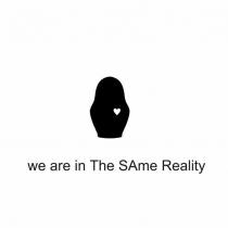 WE ARE IN THE SAME REALITY