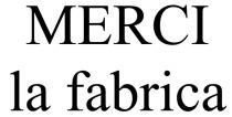 MERCI LA FABRICA