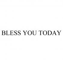 BLESS YOU TODAY