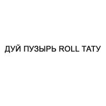 ДУЙ ПУЗЫРЬ ROLL ТАТУ