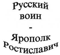 РУССКИЙ ВОИН - ЯРОПОЛК РОСТИСЛАВИЧ