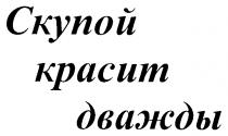 СКУПОЙ КРАСИТ ДВАЖДЫ