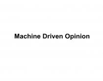 MACHINE DRIVEN OPINION