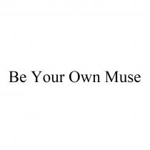 BE YOUR OWN MUSE