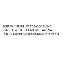 SOBRANIE PREMIUM TOBACCO BLEND CRAFTED WITH DELICATE RICH AROMA FOR AN EXCEPTIONAL SMOKING EXPERIENCE