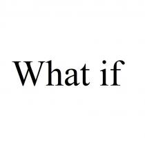 WHAT IF