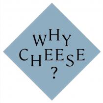 WHY CHEESE