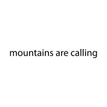 MOUNTAINS ARE CALLING