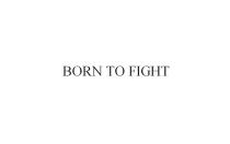 BORN TO FIGHT