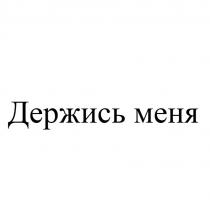 ДЕРЖИСЬ МЕНЯ